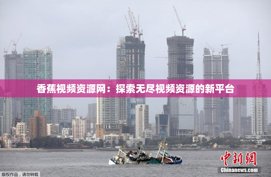 香蕉视频资源网：探索无尽视频资源的新平台