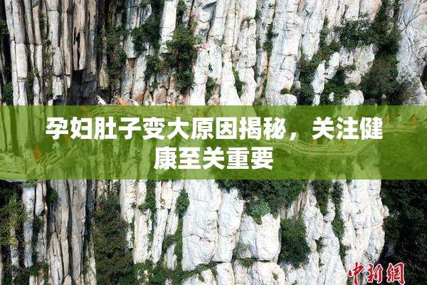 孕妇肚子变大原因揭秘，关注健康至关重要