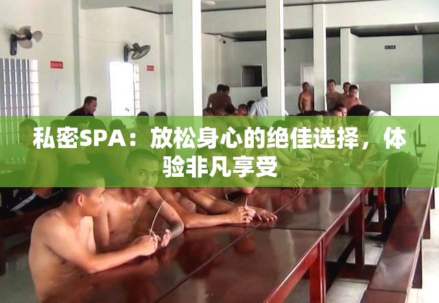 私密SPA：放松身心的绝佳选择，体验非凡享受