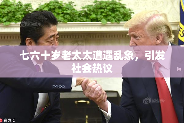 七六十岁老太太遭遇乱象，引发社会热议