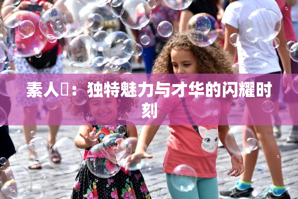 素人蘭：独特魅力与才华的闪耀时刻