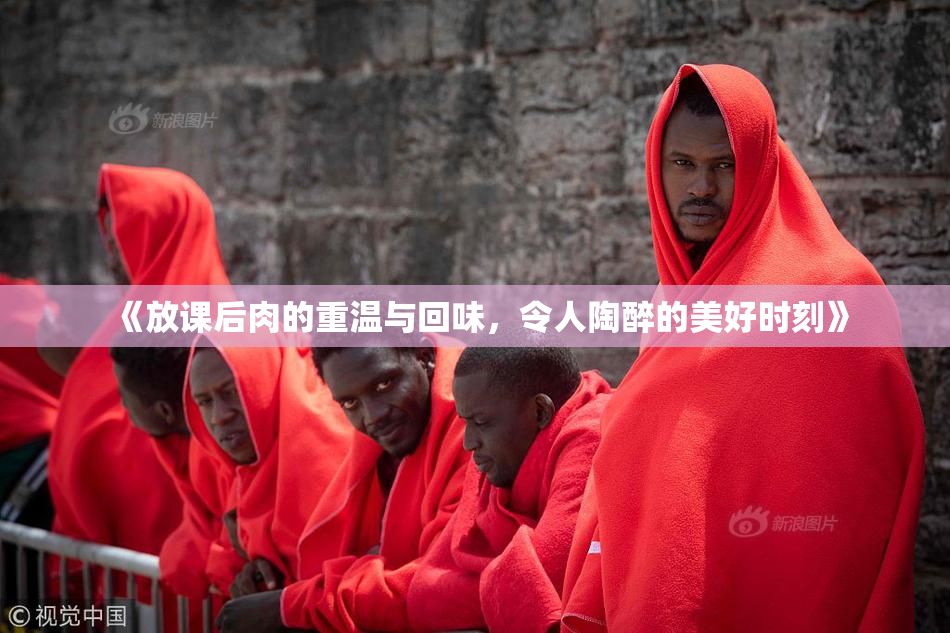 《放课后肉的重温与回味，令人陶醉的美好时刻》