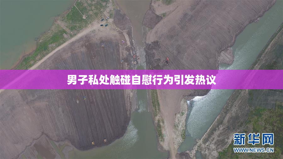 男子私处触碰自慰行为引发热议