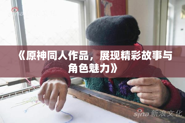 《原神同人作品，展现精彩故事与角色魅力》