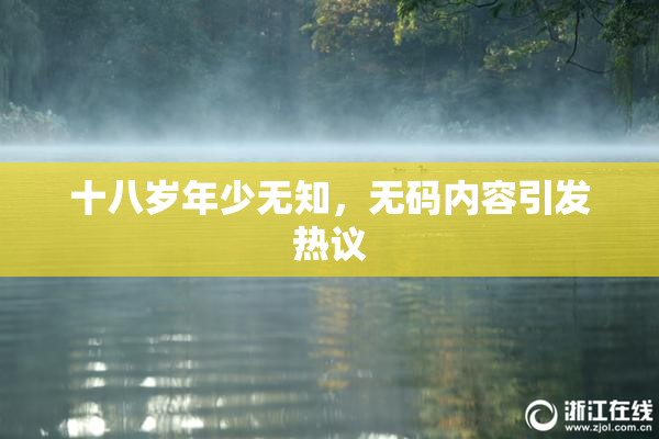 十八岁年少无知，无码内容引发热议