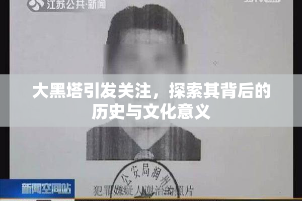 大黑塔引发关注，探索其背后的历史与文化意义