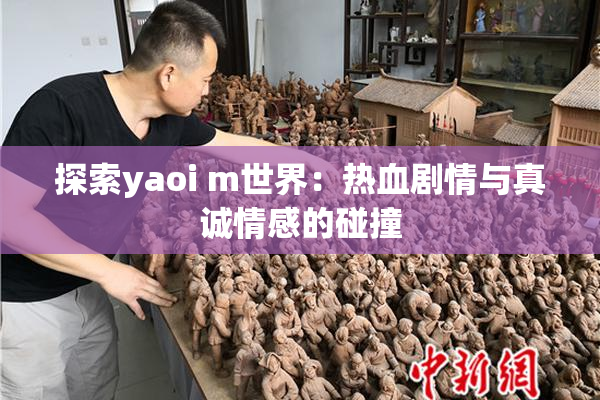 探索yaoi m世界：热血剧情与真诚情感的碰撞