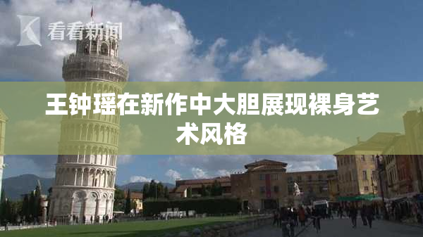 王钟瑶在新作中大胆展现裸身艺术风格