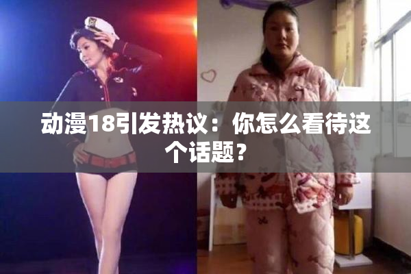 动漫18引发热议：你怎么看待这个话题？