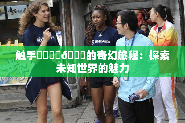 触手❌‌❌‌🔞的奇幻旅程：探索未知世界的魅力
