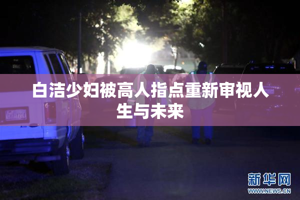 白洁少妇被高人指点重新审视人生与未来