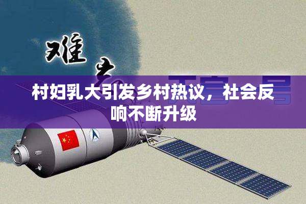 村妇乳大引发乡村热议，社会反响不断升级