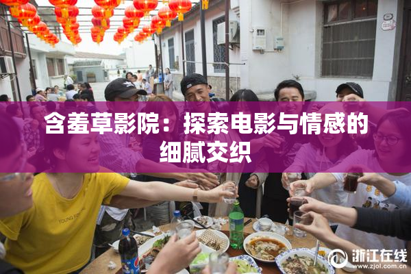 含羞草影院：探索电影与情感的细腻交织