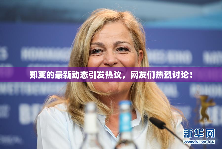郑爽的最新动态引发热议，网友们热烈讨论！