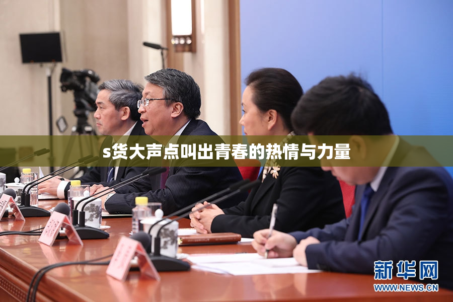 s货大声点叫出青春的热情与力量