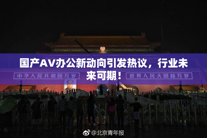 国产AV办公新动向引发热议，行业未来可期！