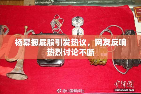 杨幂撅屁股引发热议，网友反响热烈讨论不断