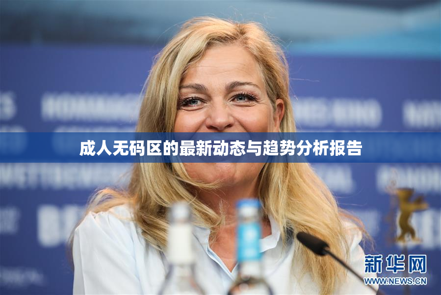 成人无码区的最新动态与趋势分析报告