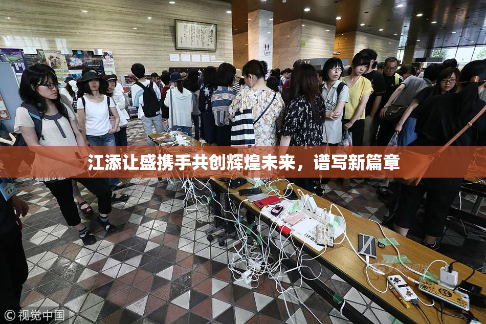 江添让盛携手共创辉煌未来，谱写新篇章