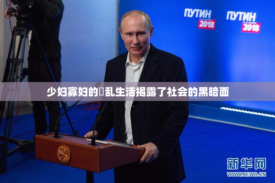 少妇寡妇的婬乱生活揭露了社会的黑暗面