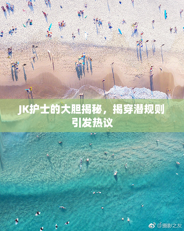 JK护士的大胆揭秘，揭穿潜规则引发热议