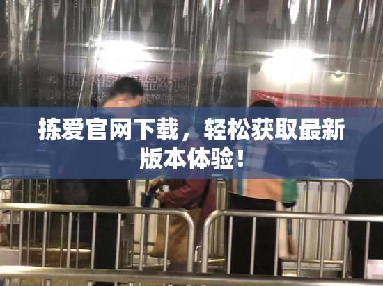 拣爱官网下载，轻松获取最新版本体验！