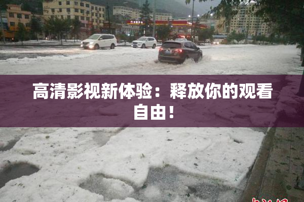高清影视新体验：释放你的观看自由！