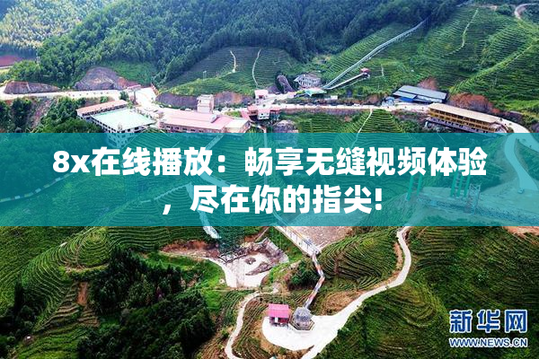 8x在线播放：畅享无缝视频体验，尽在你的指尖!