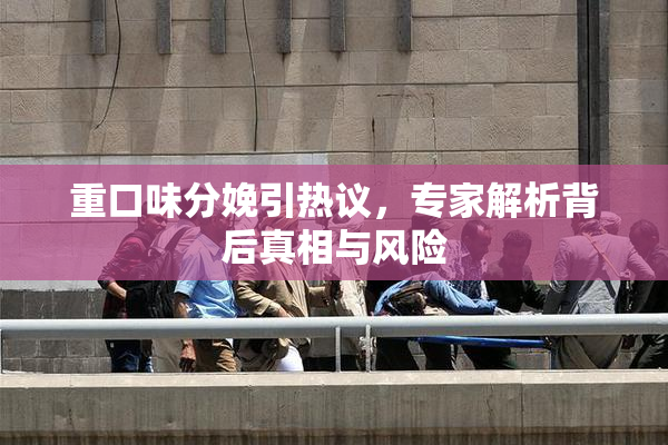 重口味分娩引热议，专家解析背后真相与风险