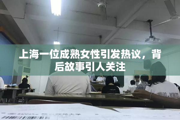 上海一位成熟女性引发热议，背后故事引人关注