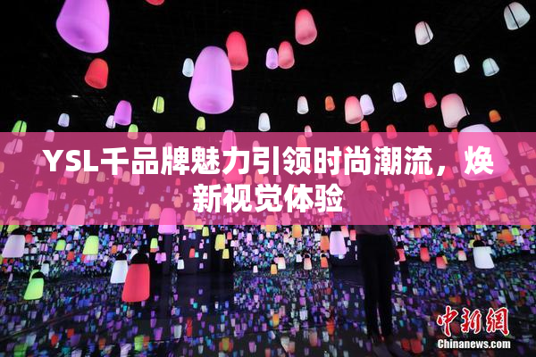 YSL千品牌魅力引领时尚潮流，焕新视觉体验