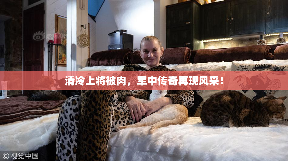 清冷上将被肉，军中传奇再现风采！