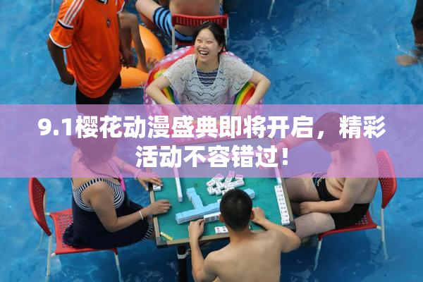9.1樱花动漫盛典即将开启，精彩活动不容错过！