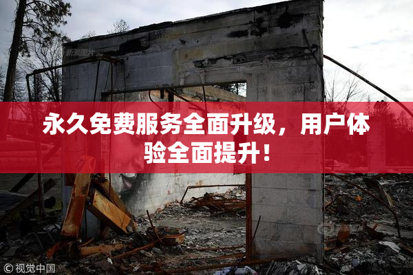 永久免费服务全面升级，用户体验全面提升！