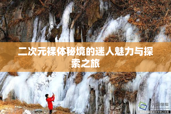 二次元裸体秘境的迷人魅力与探索之旅