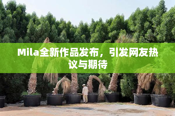 Mila全新作品发布，引发网友热议与期待