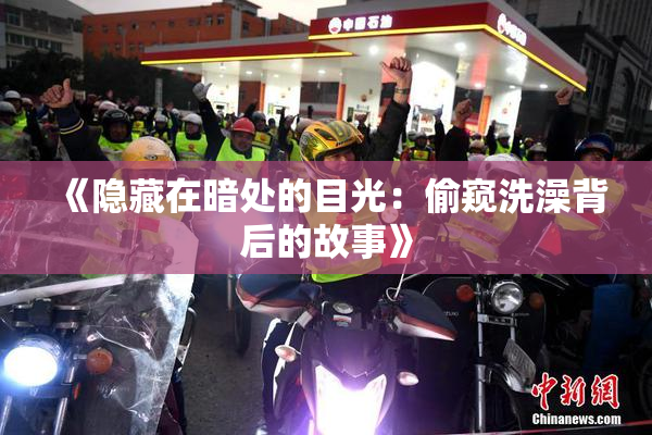 《隐藏在暗处的目光：偷窥洗澡背后的故事》