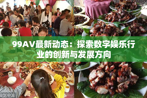 99AV最新动态：探索数字娱乐行业的创新与发展方向