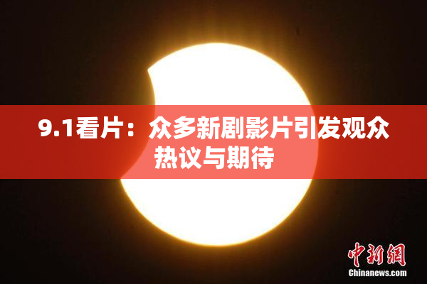 9.1看片：众多新剧影片引发观众热议与期待