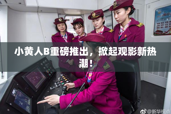 小黄人B重磅推出，掀起观影新热潮！