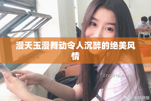 漫天玉漫舞动令人沉醉的绝美风情