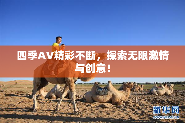 四季AV精彩不断，探索无限激情与创意！