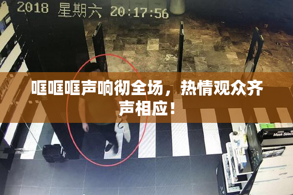 哐哐哐声响彻全场，热情观众齐声相应！
