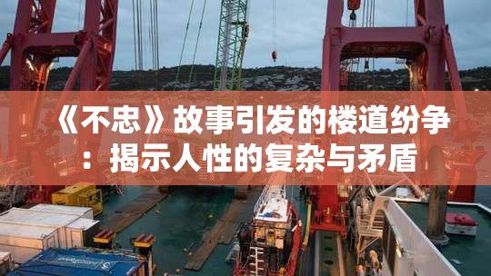 《不忠》故事引发的楼道纷争：揭示人性的复杂与矛盾