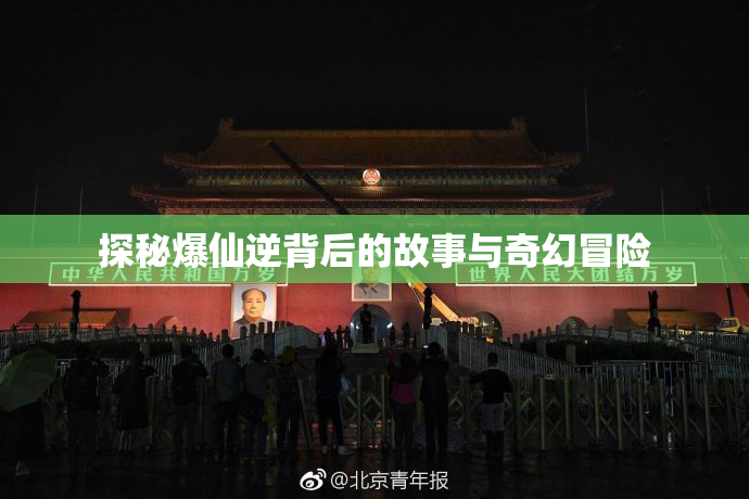 探秘爆仙逆背后的故事与奇幻冒险