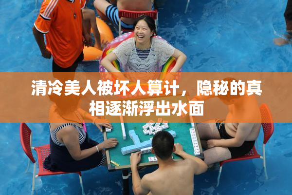 清冷美人被坏人算计，隐秘的真相逐渐浮出水面