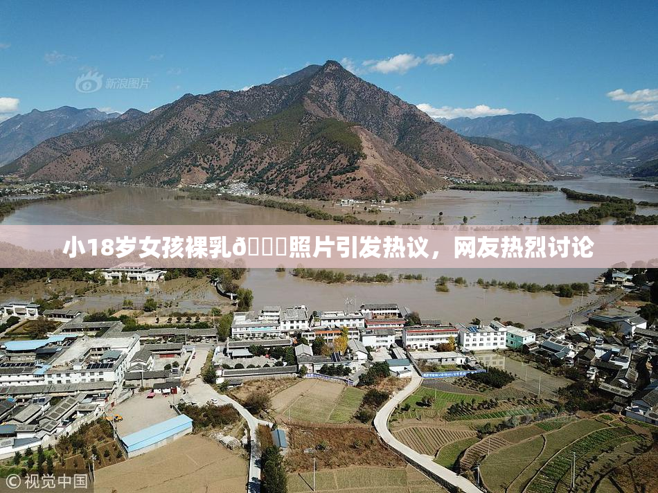 小18岁女孩裸乳🔞照片引发热议，网友热烈讨论