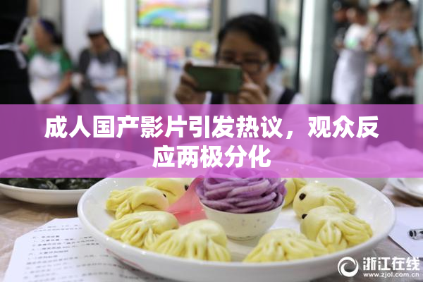 成人国产影片引发热议，观众反应两极分化