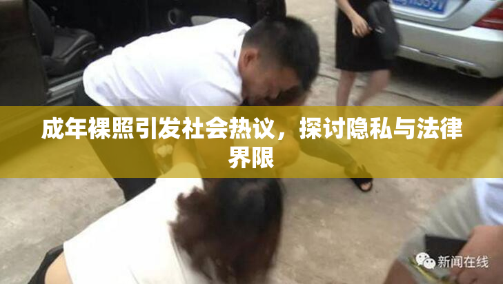 成年裸照引发社会热议，探讨隐私与法律界限
