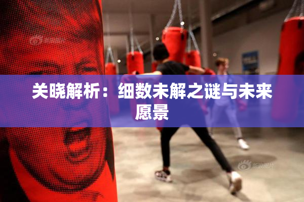 关晓解析：细数未解之谜与未来愿景